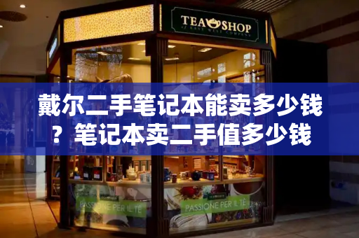 戴尔二手笔记本能卖多少钱？笔记本卖二手值多少钱
