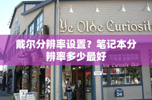 戴尔分辨率设置？笔记本分辨率多少最好
