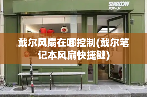 戴尔风扇在哪控制(戴尔笔记本风扇快捷键)