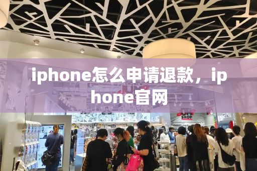iphone怎么申请退款，iphone官网