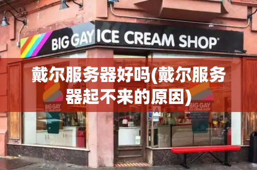 戴尔服务器好吗(戴尔服务器起不来的原因)