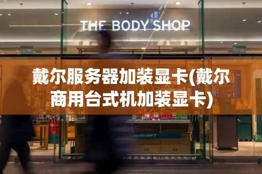 戴尔服务器加装显卡(戴尔商用台式机加装显卡)-第1张图片-星选测评