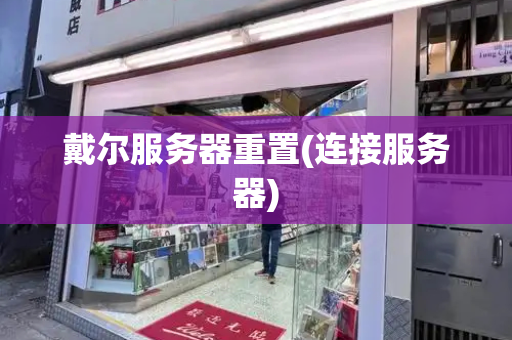 戴尔服务器重置(连接服务器)-第1张图片-星选测评