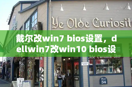 戴尔改win7 bios设置，dellwin7改win10 bios设置-第1张图片-星选测评