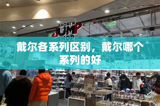 戴尔各系列区别，戴尔哪个系列的好