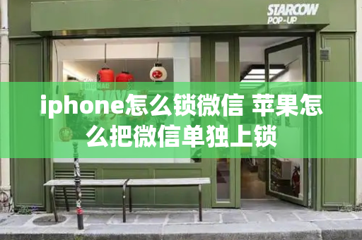 iphone怎么锁微信 苹果怎么把微信单独上锁
