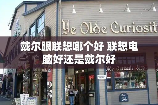 戴尔跟联想哪个好 联想电脑好还是戴尔好