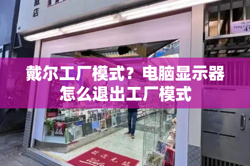 戴尔工厂模式？电脑显示器怎么退出工厂模式