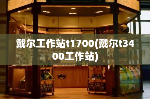 戴尔工作站t1700(戴尔t3400工作站)-第1张图片-星选测评