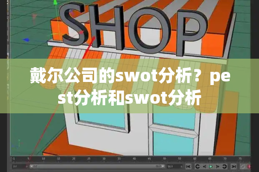 戴尔公司的swot分析？pest分析和swot分析