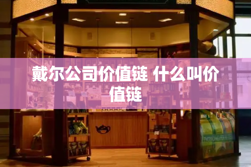 戴尔公司价值链 什么叫价值链