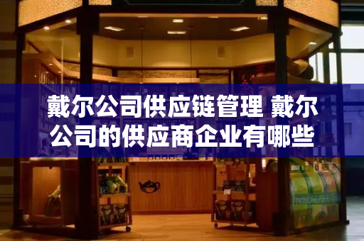 戴尔公司供应链管理 戴尔公司的供应商企业有哪些