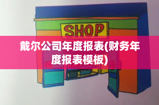 戴尔公司年度报表(财务年度报表模板)
