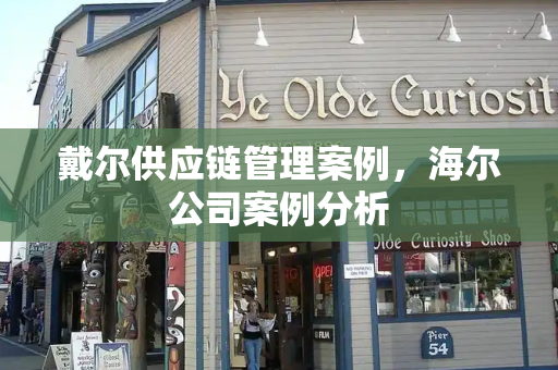 戴尔供应链管理案例，海尔公司案例分析