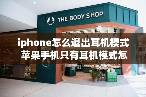 iphone怎么退出耳机模式 苹果手机只有耳机模式怎么办