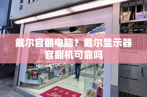 戴尔官翻电脑？戴尔显示器官翻机可靠吗-第1张图片-星选测评