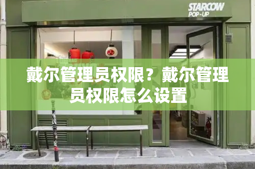 戴尔管理员权限？戴尔管理员权限怎么设置