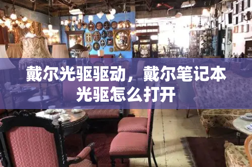 戴尔光驱驱动，戴尔笔记本光驱怎么打开