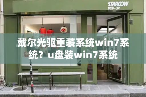 戴尔光驱重装系统win7系统？u盘装win7系统-第1张图片-星选测评