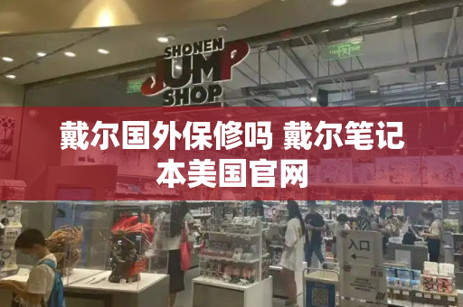 戴尔国外保修吗 戴尔笔记本美国官网