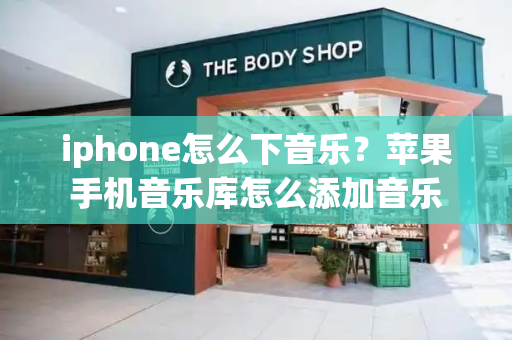 iphone怎么下音乐？苹果手机音乐库怎么添加音乐-第1张图片-星选测评