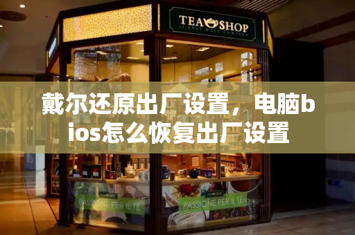 戴尔还原出厂设置，电脑bios怎么恢复出厂设置
