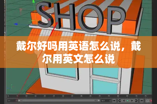 戴尔好吗用英语怎么说，戴尔用英文怎么说-第1张图片-星选测评