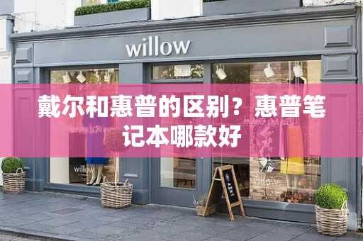 戴尔和惠普的区别？惠普笔记本哪款好
