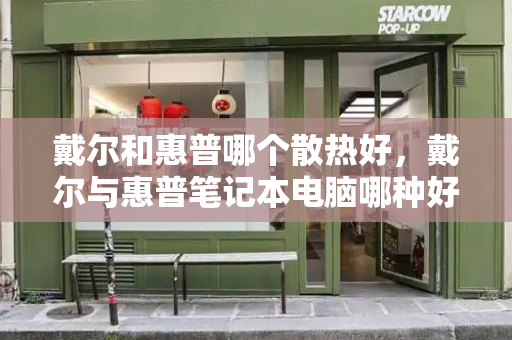 戴尔和惠普哪个散热好，戴尔与惠普笔记本电脑哪种好用-第1张图片-星选测评