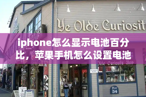 iphone怎么显示电池百分比，苹果手机怎么设置电池电量数字