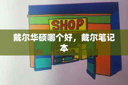戴尔华硕哪个好，戴尔笔记本-第1张图片-星选测评