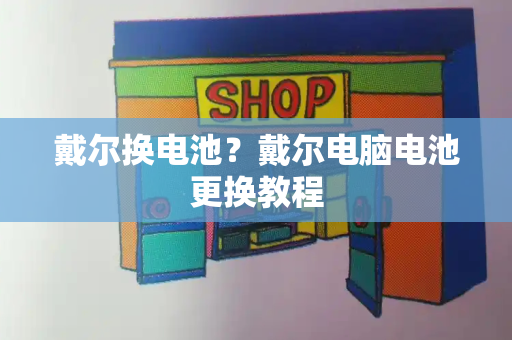 戴尔换电池？戴尔电脑电池更换教程