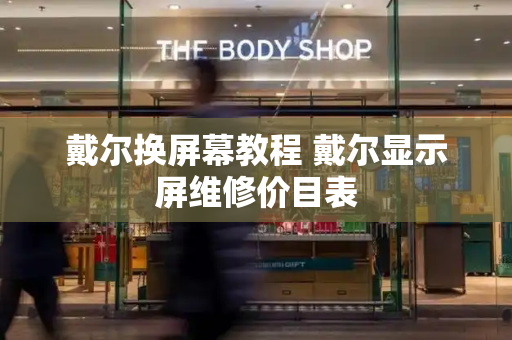 戴尔换屏幕教程 戴尔显示屏维修价目表