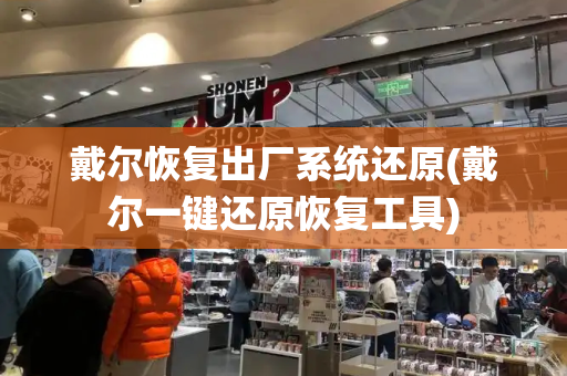 戴尔恢复出厂系统还原(戴尔一键还原恢复工具)