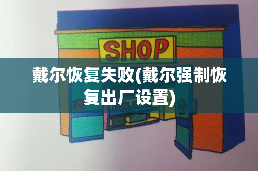 戴尔恢复失败(戴尔强制恢复出厂设置)-第1张图片-星选测评