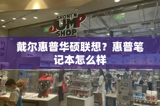 戴尔惠普华硕联想？惠普笔记本怎么样-第1张图片-星选测评