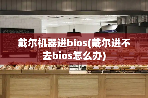 戴尔机器进bios(戴尔进不去bios怎么办)