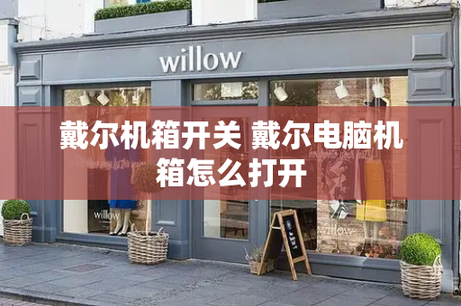 戴尔机箱开关 戴尔电脑机箱怎么打开