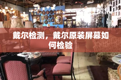 戴尔检测，戴尔原装屏幕如何检验