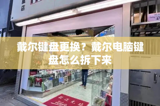 戴尔键盘更换？戴尔电脑键盘怎么拆下来
