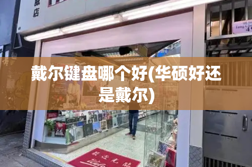 戴尔键盘哪个好(华硕好还是戴尔)
