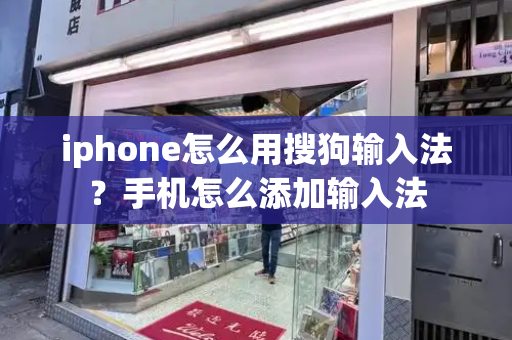 iphone怎么用搜狗输入法？手机怎么添加输入法-第1张图片-星选测评