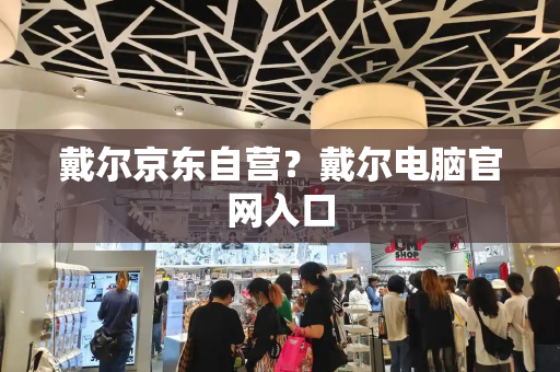 戴尔京东自营？戴尔电脑官网入口