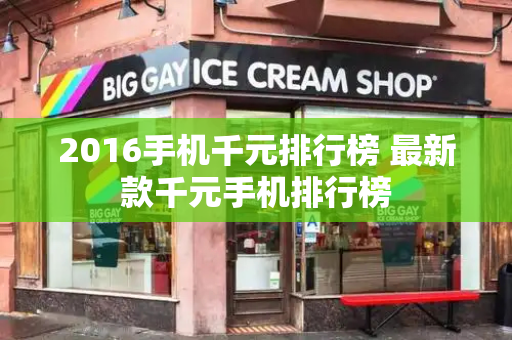 2016手机千元排行榜 最新款千元手机排行榜-第1张图片-星选测评