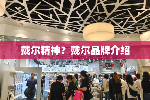 戴尔精神？戴尔品牌介绍