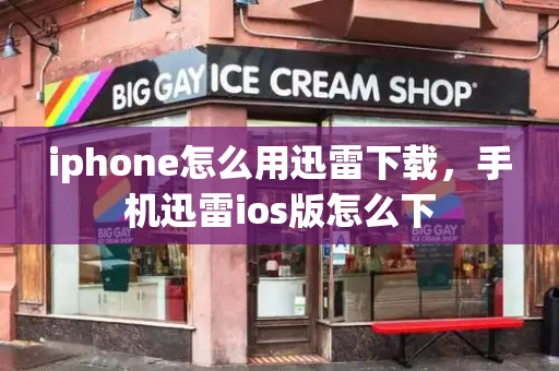 iphone怎么用迅雷下载，手机迅雷ios版怎么下