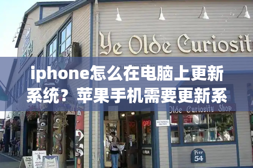 iphone怎么在电脑上更新系统？苹果手机需要更新系统吗