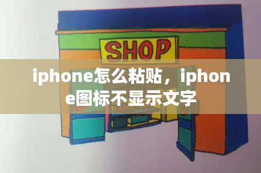 iphone怎么粘贴，iphone图标不显示文字