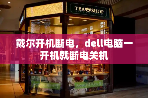 戴尔开机断电，dell电脑一开机就断电关机