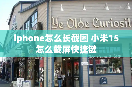 iphone怎么长截图 小米15怎么截屏快捷键-第1张图片-星选测评